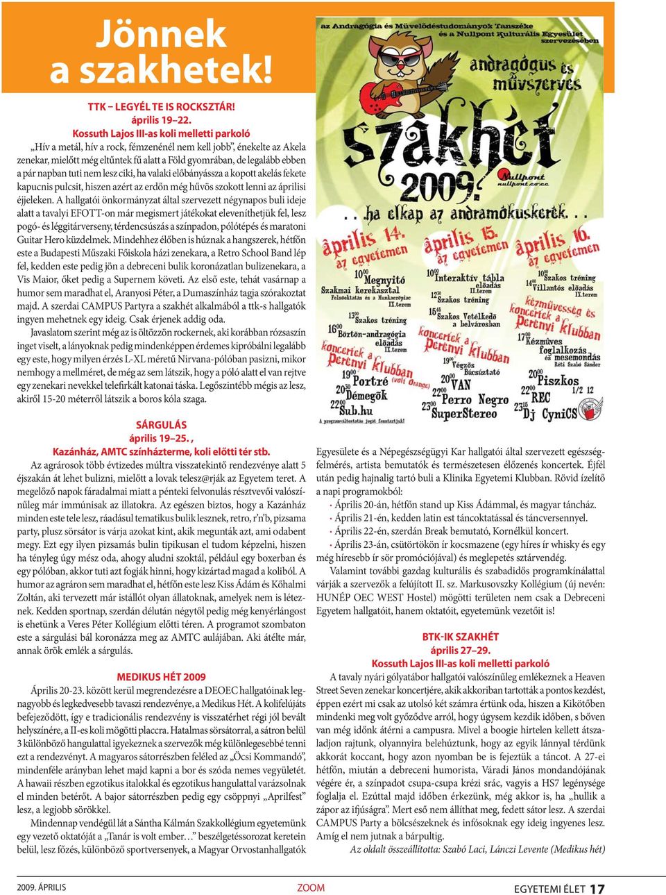 tuti nem lesz ciki, ha valaki előbányássza a kopott akelás fekete kapucnis pulcsit, hiszen azért az erdőn még hűvös szokott lenni az áprilisi éjjeleken.