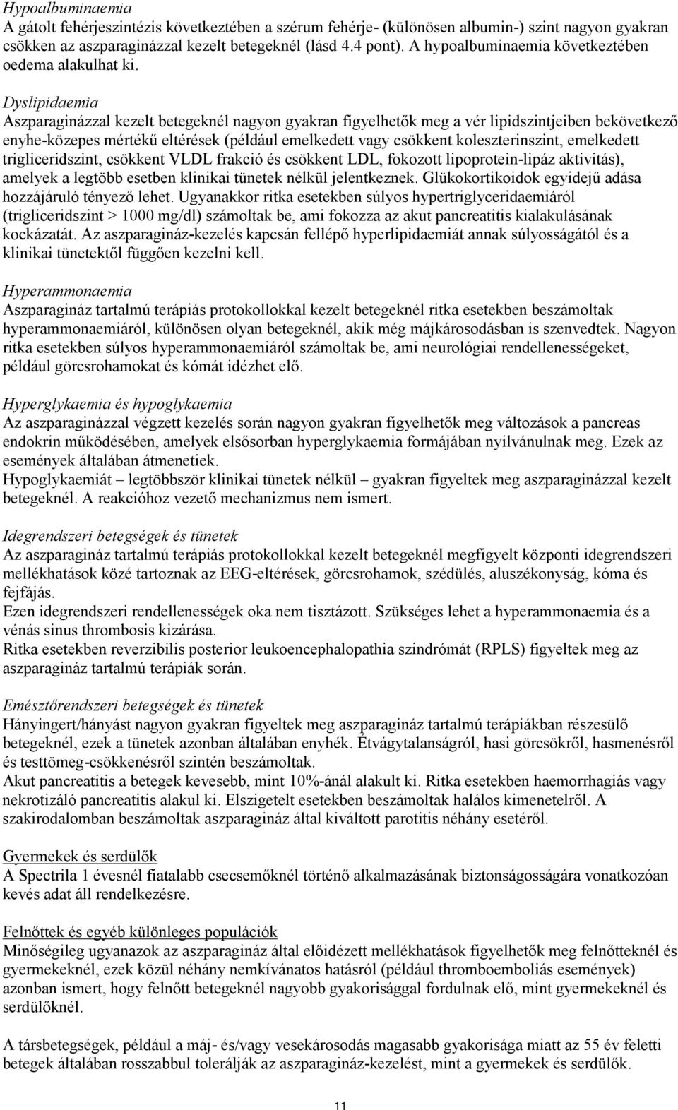 Dyslipidaemia Aszparaginázzal kezelt betegeknél nagyon gyakran figyelhetők meg a vér lipidszintjeiben bekövetkező enyhe-közepes mértékű eltérések (például emelkedett vagy csökkent koleszterinszint,