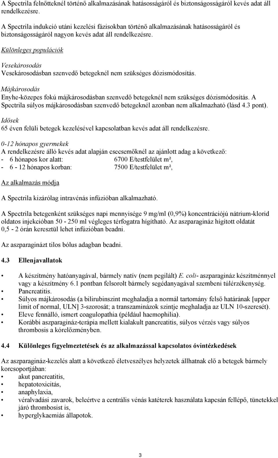 Különleges populációk Vesekárosodás Vesekárosodásban szenvedő betegeknél nem szükséges dózismódosítás. Májkárosodás Enyhe-közepes fokú májkárosodásban szenvedő betegeknél nem szükséges dózismódosítás.