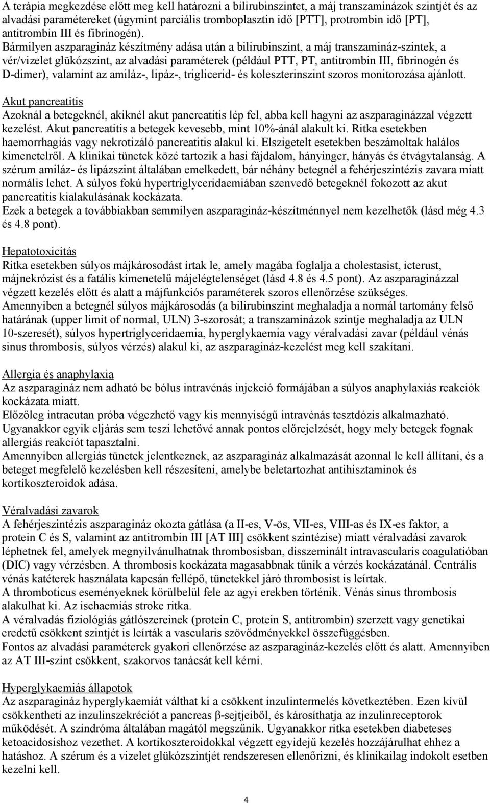 Bármilyen aszparagináz készítmény adása után a bilirubinszint, a máj transzamináz-szintek, a vér/vizelet glükózszint, az alvadási paraméterek (például PTT, PT, antitrombin III, fibrinogén és