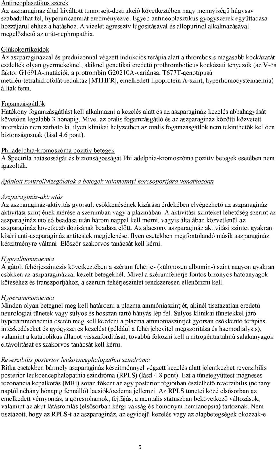 Glükokortikoidok Az aszparaginázzal és prednizonnal végzett indukciós terápia alatt a thrombosis magasabb kockázatát észlelték olyan gyermekeknél, akiknél genetikai eredetű prothromboticus kockázati