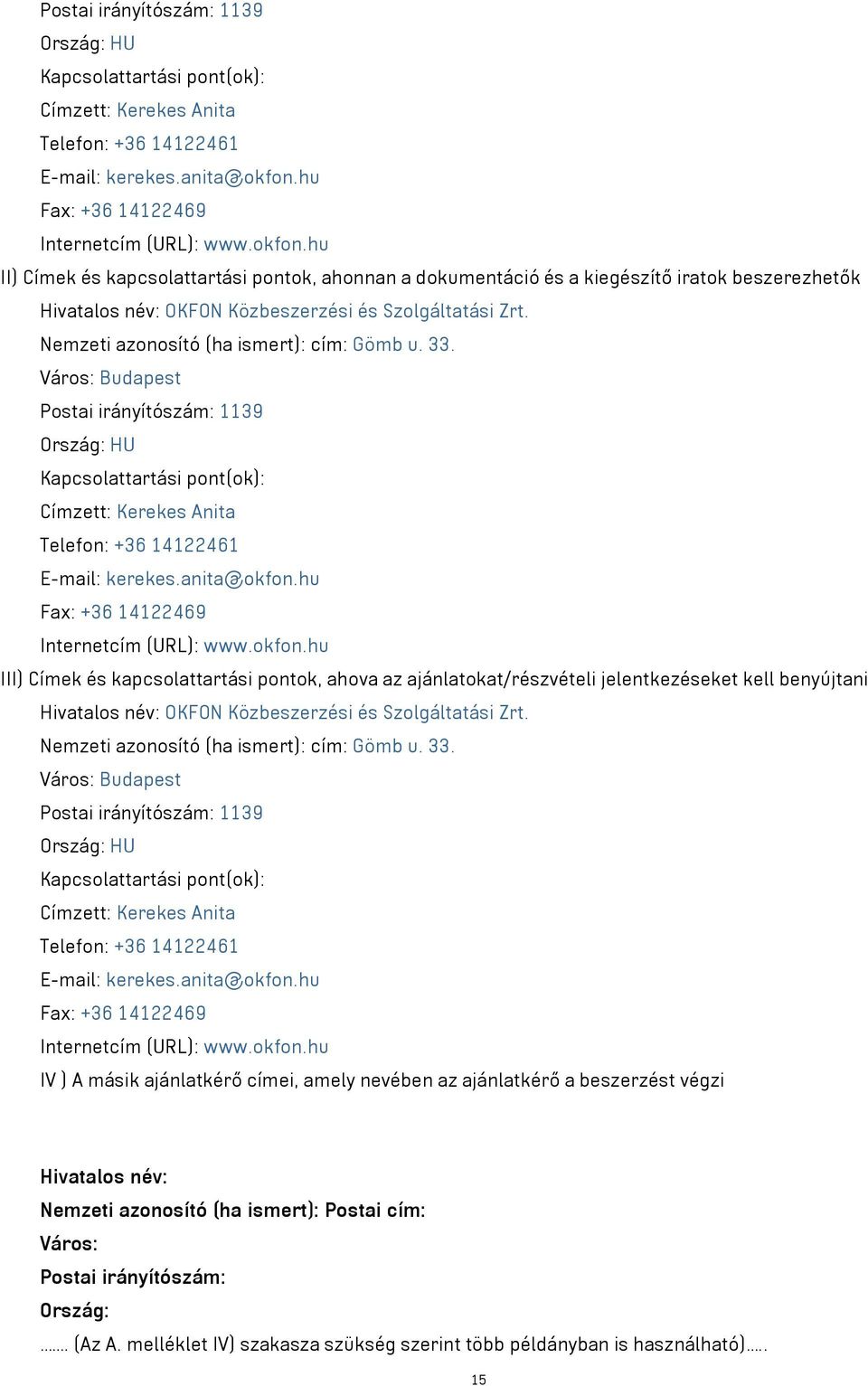 hu II) Címek és kapcsolattartási pontok, ahonnan a dokumentáció és a kiegészítő iratok beszerezhetők Hivatalos név: OKFON Közbeszerzési és Szolgáltatási Zrt.