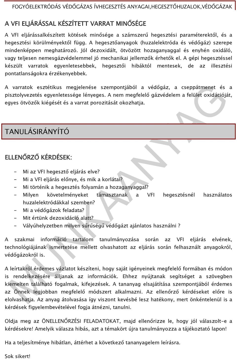 Jól dezoxidált, ötvözött hozaganyaggal és enyhén oxidáló, vagy teljesen nemesgázvédelemmel jó mechanikai jellemzők érhetők el.