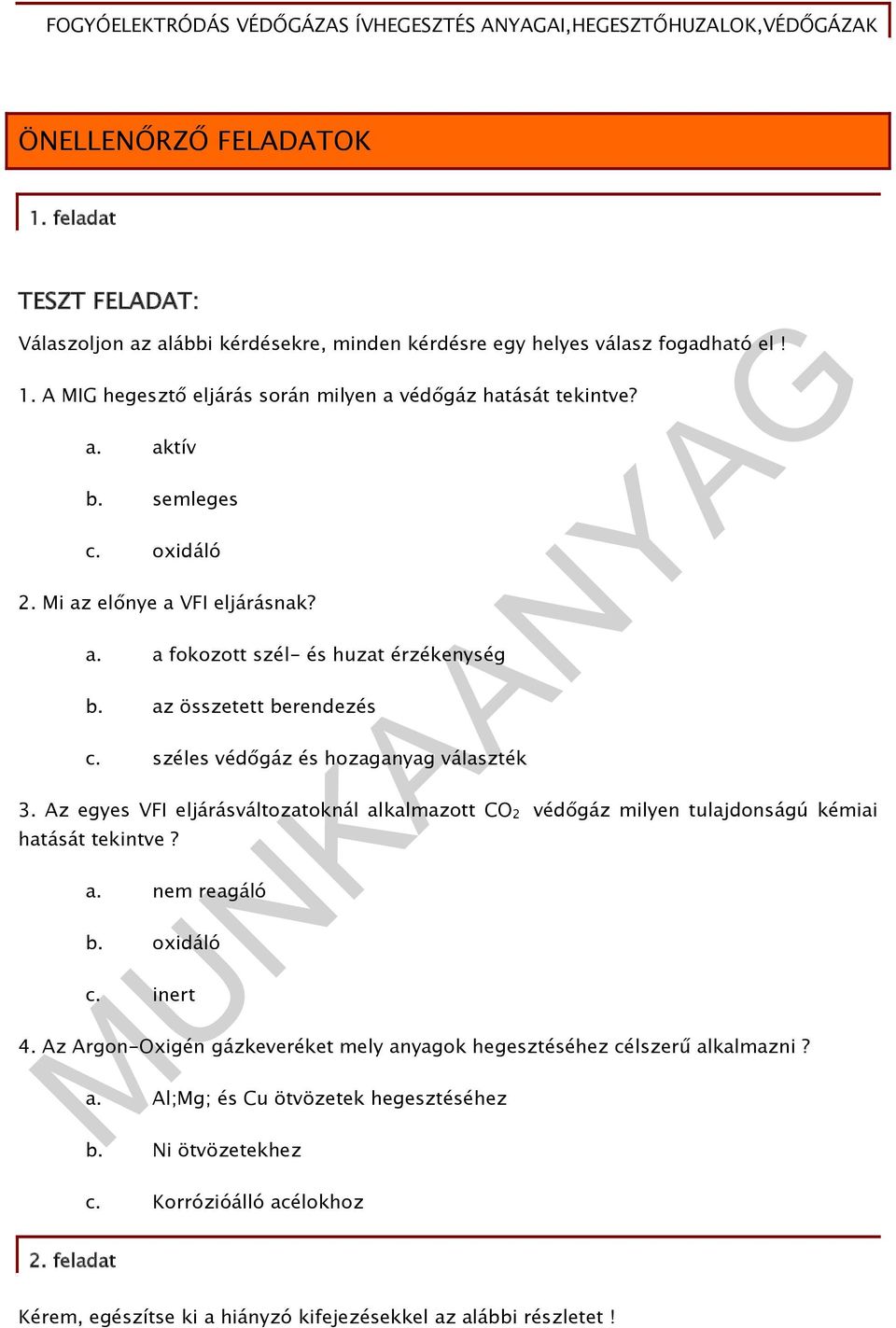 Az egyes VFI eljárásváltozatoknál alkalmazott CO 2 védőgáz milyen tulajdonságú kémiai hatását tekintve? a. nem reagáló b. oxidáló c. inert 4.