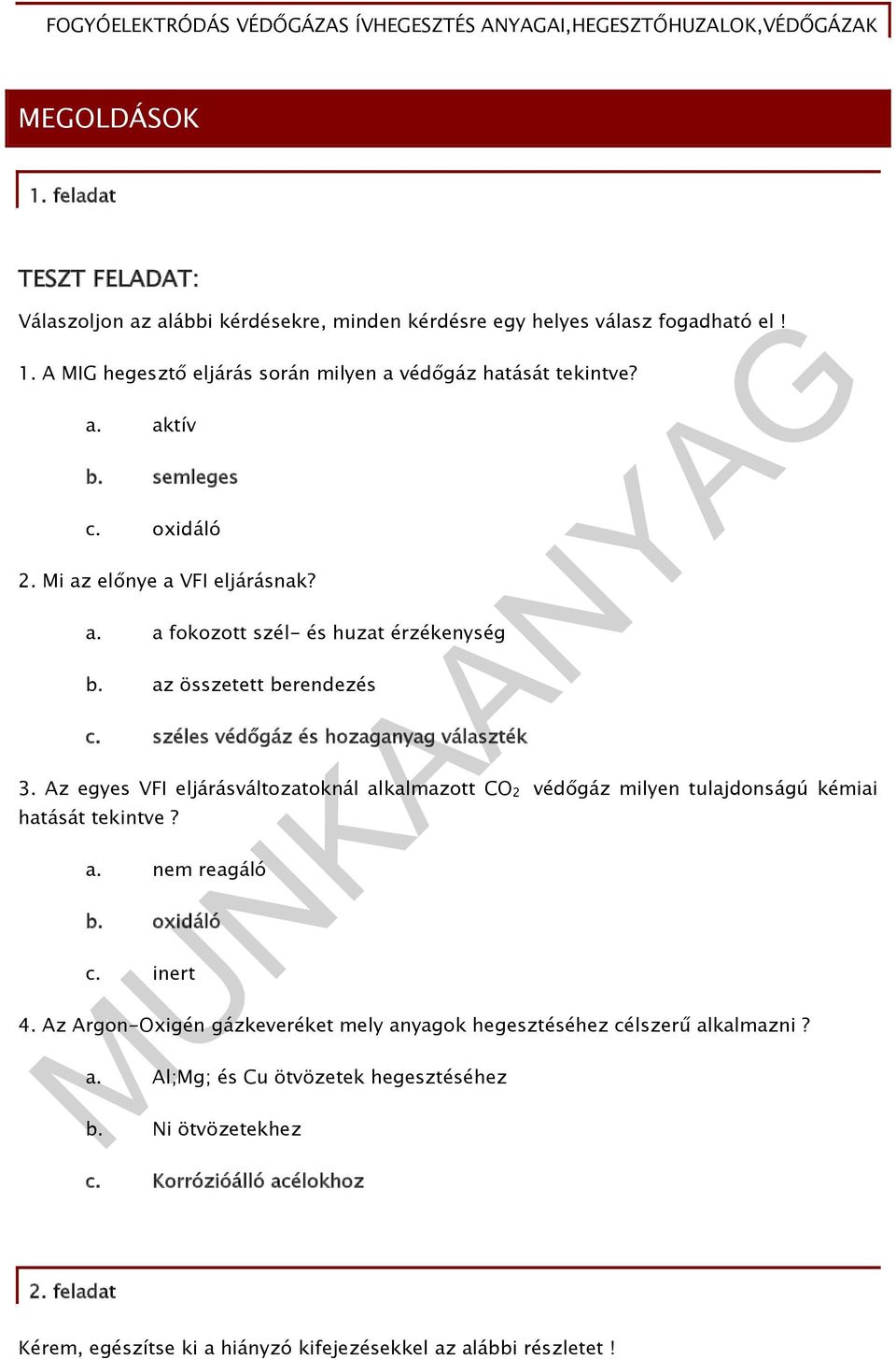 Az egyes VFI eljárásváltozatoknál alkalmazott CO 2 védőgáz milyen tulajdonságú kémiai hatását tekintve? a. nem reagáló b. oxidáló c. inert 4.