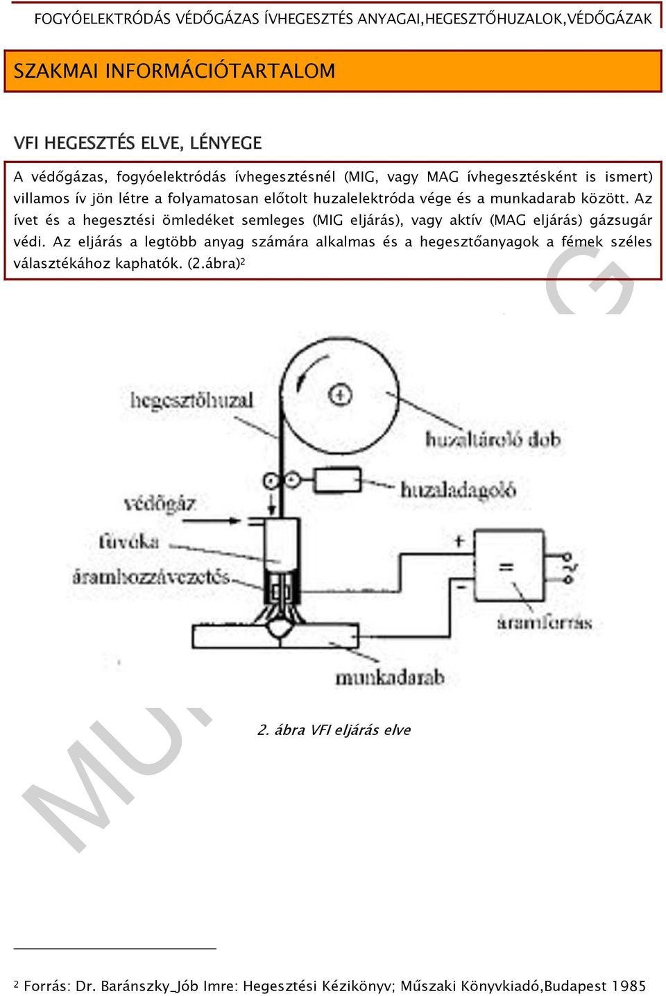 Az ívet és a hegesztési ömledéket semleges (MIG eljárás), vagy aktív (MAG eljárás) gázsugár védi.