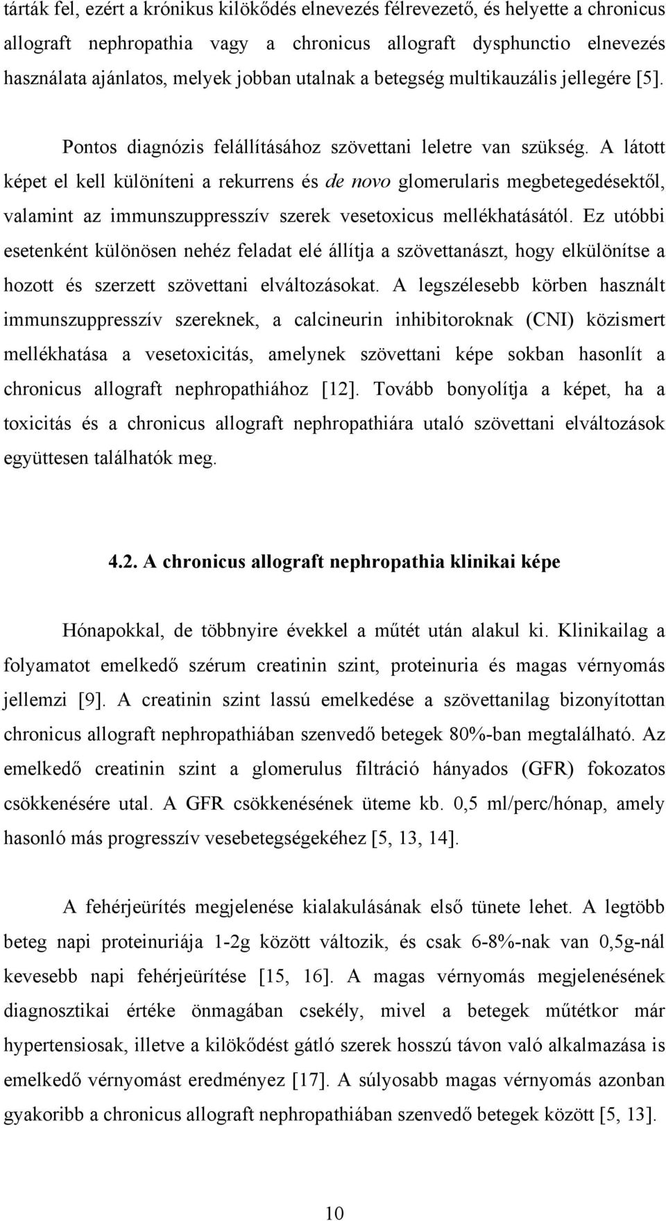 A látott képet el kell különíteni a rekurrens és de novo glomerularis megbetegedésektől, valamint az immunszuppresszív szerek vesetoxicus mellékhatásától.