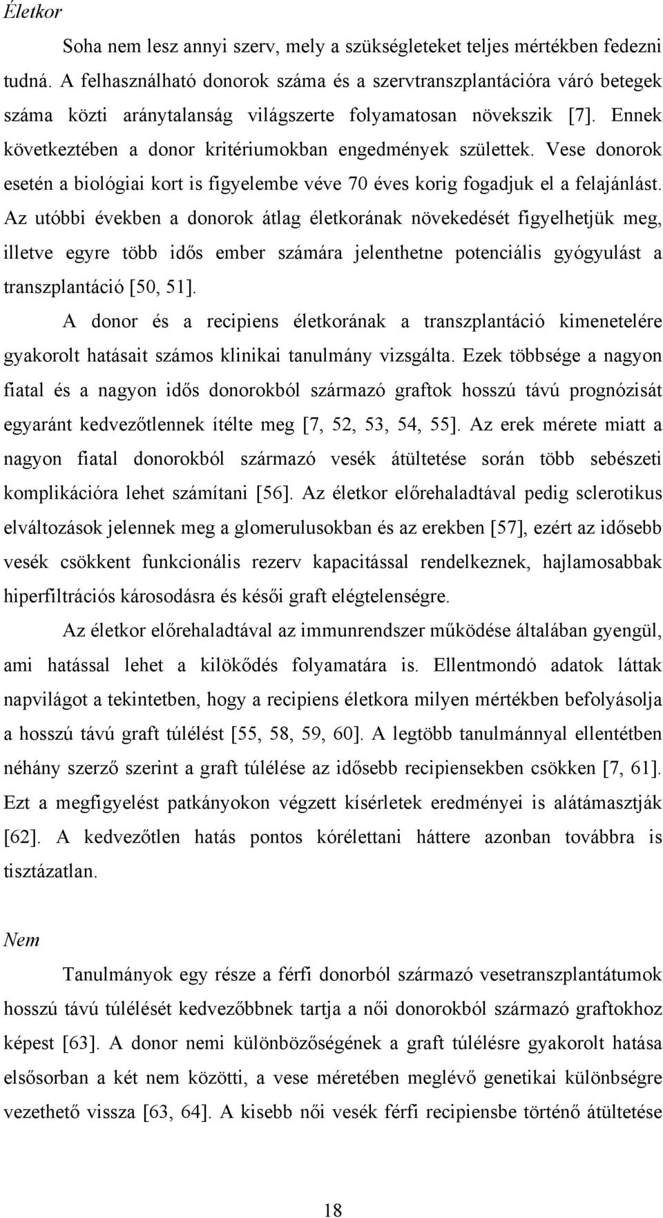 Ennek következtében a donor kritériumokban engedmények születtek. Vese donorok esetén a biológiai kort is figyelembe véve 70 éves korig fogadjuk el a felajánlást.