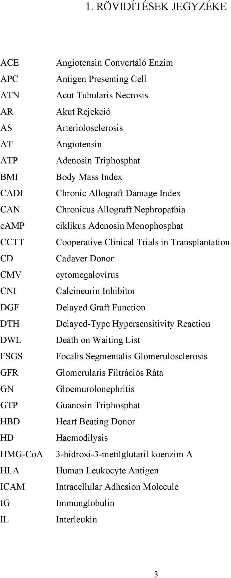 Cooperative Clinical Trials in Transplantation Cadaver Donor cytomegalovírus Calcineurin Inhibitor Delayed Graft Function Delayed-Type Hypersensitivity Reaction Death on Waiting List Focalis
