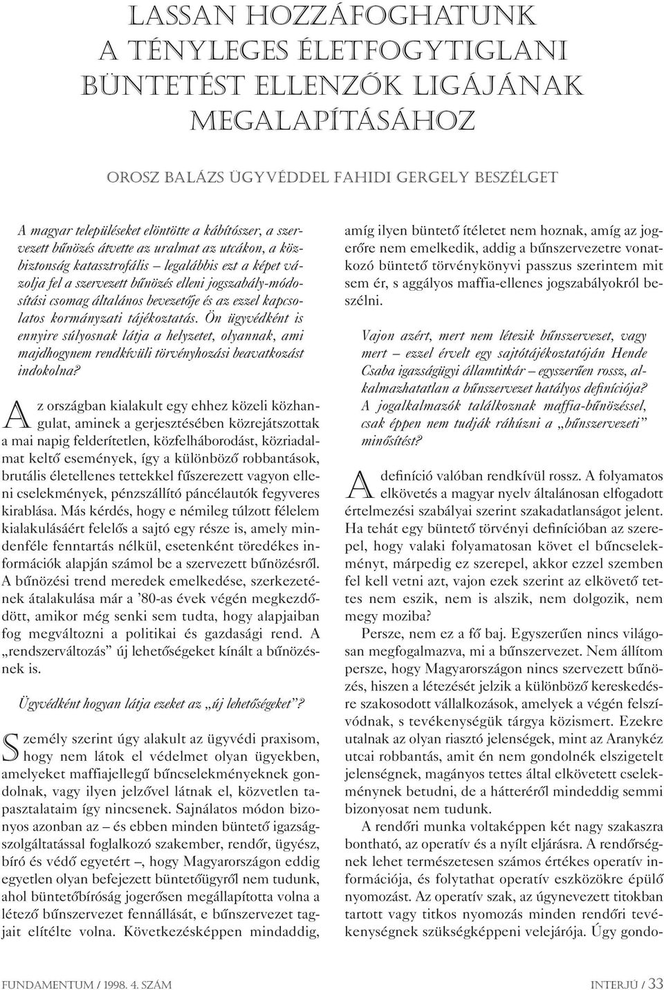 kormányzati tájékoztatás. Ön ügyvédként is ennyire súlyosnak látja a helyzetet, olyannak, ami majdhogynem rendkívüli törvényhozási beavatkozást indokolna?