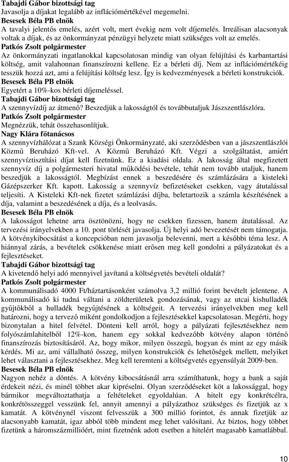 Az önkormányzati ingatlanokkal kapcsolatosan mindig van olyan felújítási és karbantartási költség, amit valahonnan finanszírozni kellene. Ez a bérleti díj.