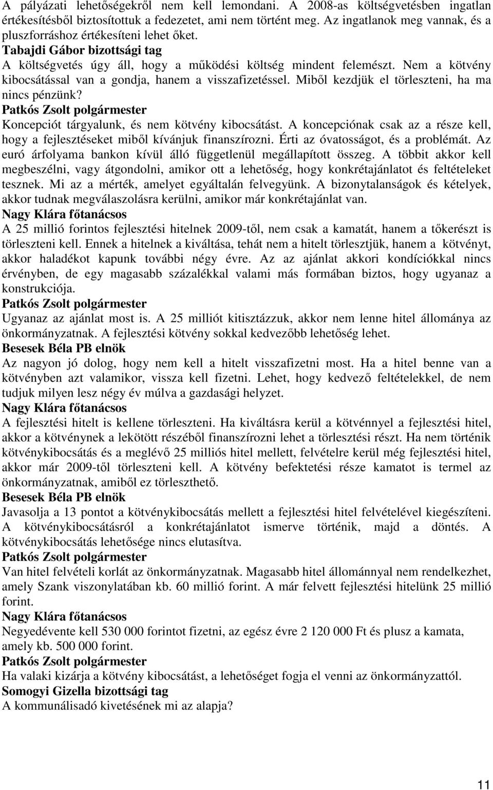 Nem a kötvény kibocsátással van a gondja, hanem a visszafizetéssel. Mibıl kezdjük el törleszteni, ha ma nincs pénzünk? Koncepciót tárgyalunk, és nem kötvény kibocsátást.