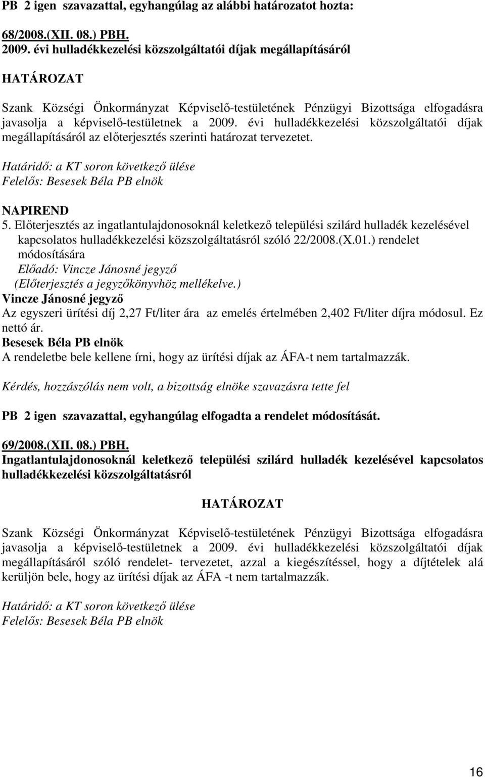 évi hulladékkezelési közszolgáltatói díjak megállapításáról az elıterjesztés szerinti határozat tervezetet. Határidı: a KT soron következı ülése Felelıs: NAPIREND 5.