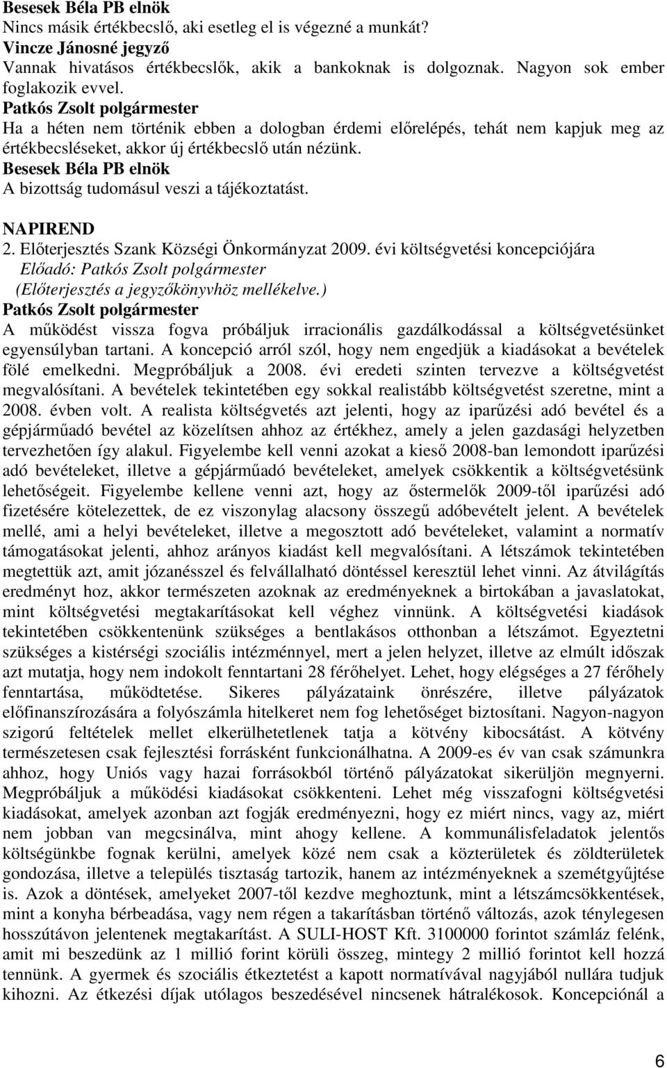 Elıterjesztés Szank Községi Önkormányzat 2009. évi költségvetési koncepciójára Elıadó: (Elıterjesztés a jegyzıkönyvhöz mellékelve.