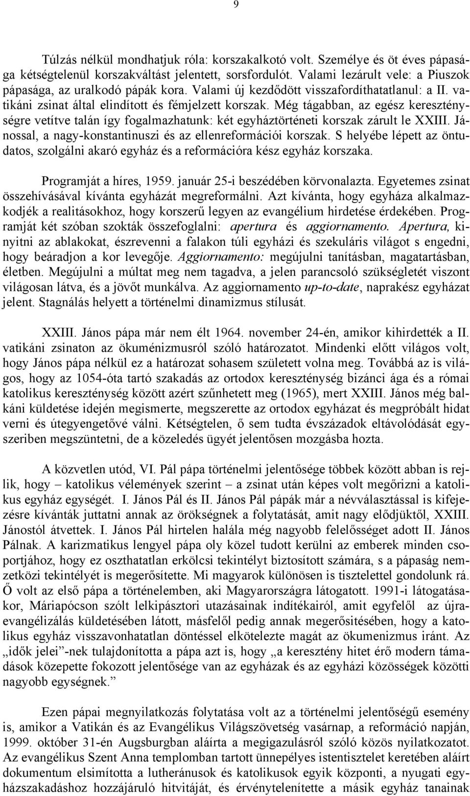 Még tágabban, az egész kereszténységre vetítve talán így fogalmazhatunk: két egyháztörténeti korszak zárult le XXIII. Jánossal, a nagy-konstantinuszi és az ellenreformációi korszak.