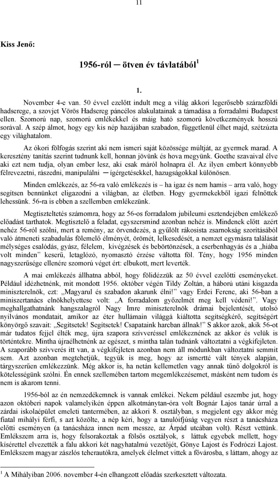 Szomorú nap, szomorú emlékekkel és máig ható szomorú következmények hosszú sorával. A szép álmot, hogy egy kis nép hazájában szabadon, függetlenül élhet majd, szétzúzta egy világhatalom.