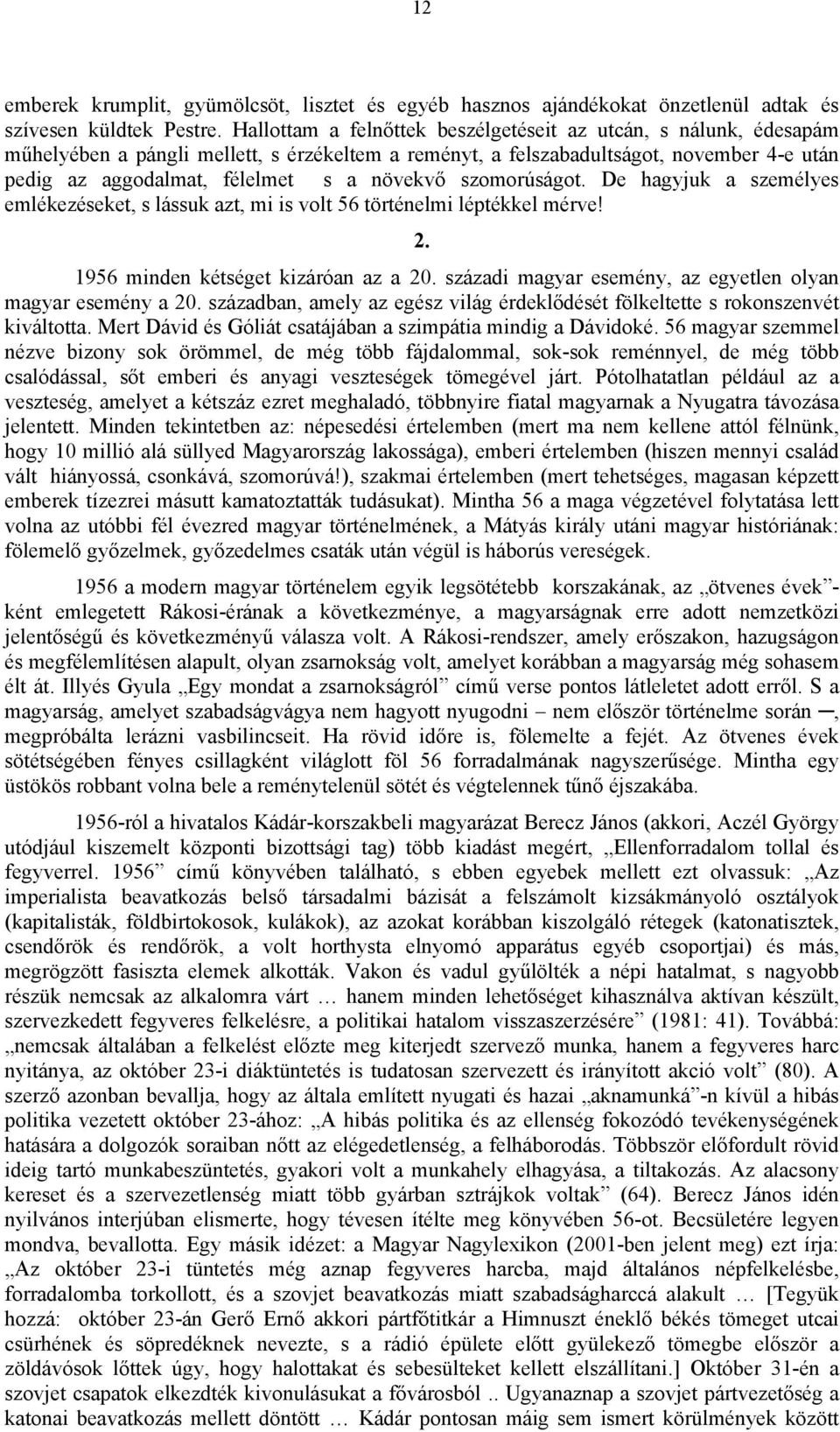 szomorúságot. De hagyjuk a személyes emlékezéseket, s lássuk azt, mi is volt 56 történelmi léptékkel mérve! 2. 1956 minden kétséget kizáróan az a 20.