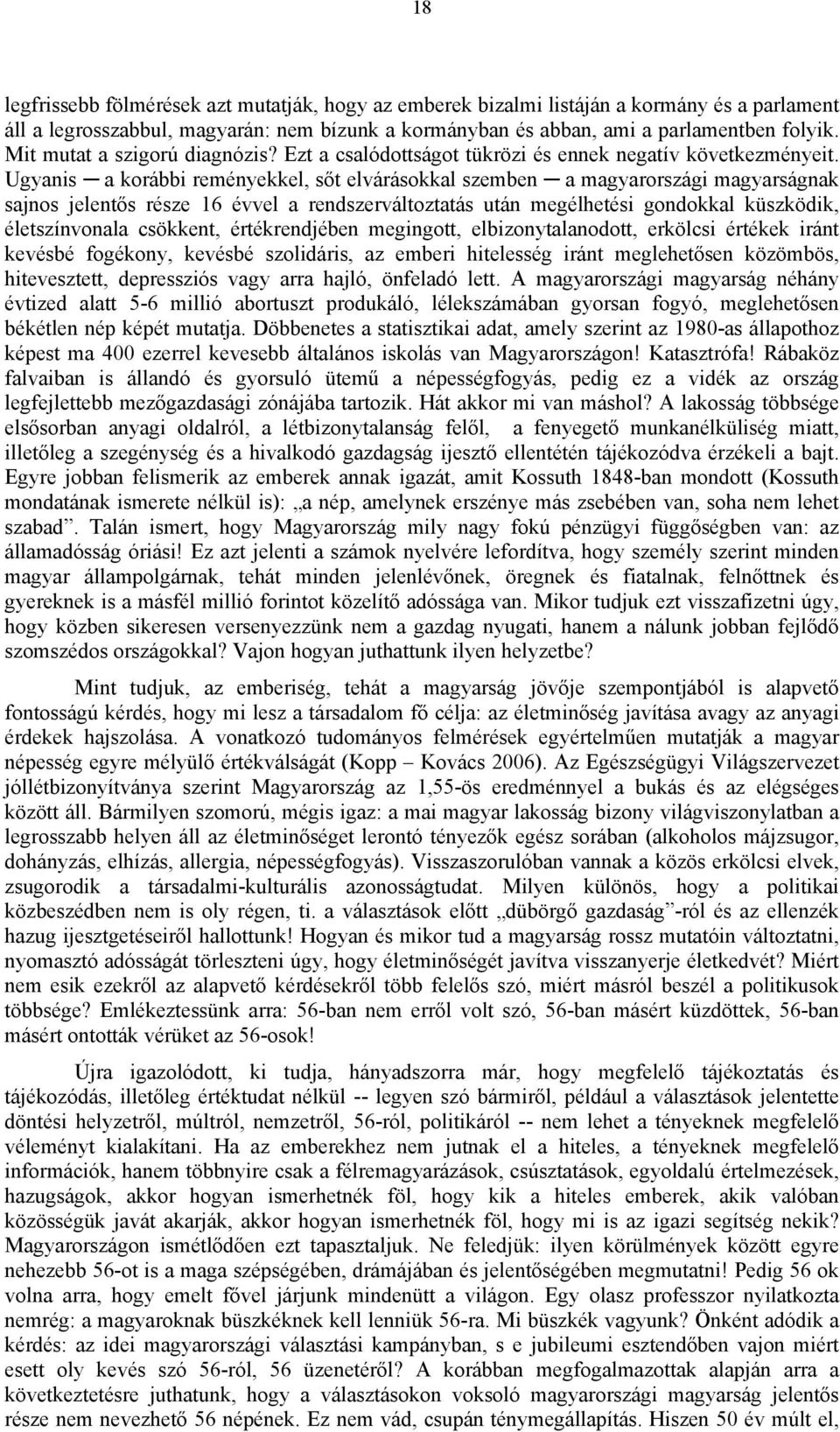 Ugyanis a korábbi reményekkel, sőt elvárásokkal szemben a magyarországi magyarságnak sajnos jelentős része 16 évvel a rendszerváltoztatás után megélhetési gondokkal küszködik, életszínvonala