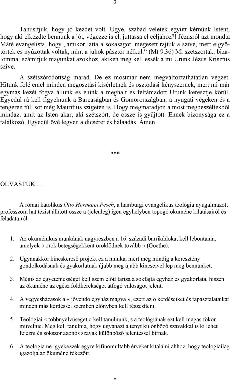 (Mt 9,36) Mi szétszórtak, bizalommal számítjuk magunkat azokhoz, akiken meg kell essék a mi Urunk Jézus Krisztus szíve. A szétszóródottság marad. De ez mostmár nem megváltoztathatatlan végzet.