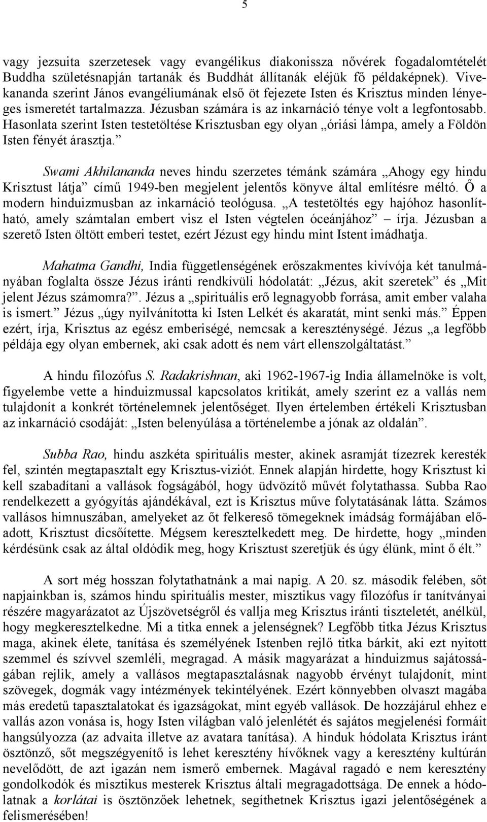 Hasonlata szerint Isten testetöltése Krisztusban egy olyan óriási lámpa, amely a Földön Isten fényét árasztja.