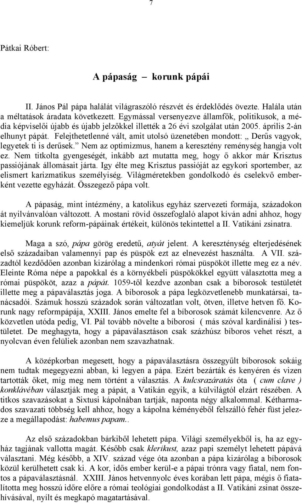 Felejthetetlenné vált, amit utolsó üzenetében mondott: Derűs vagyok, legyetek ti is derűsek. Nem az optimizmus, hanem a keresztény reménység hangja volt ez.