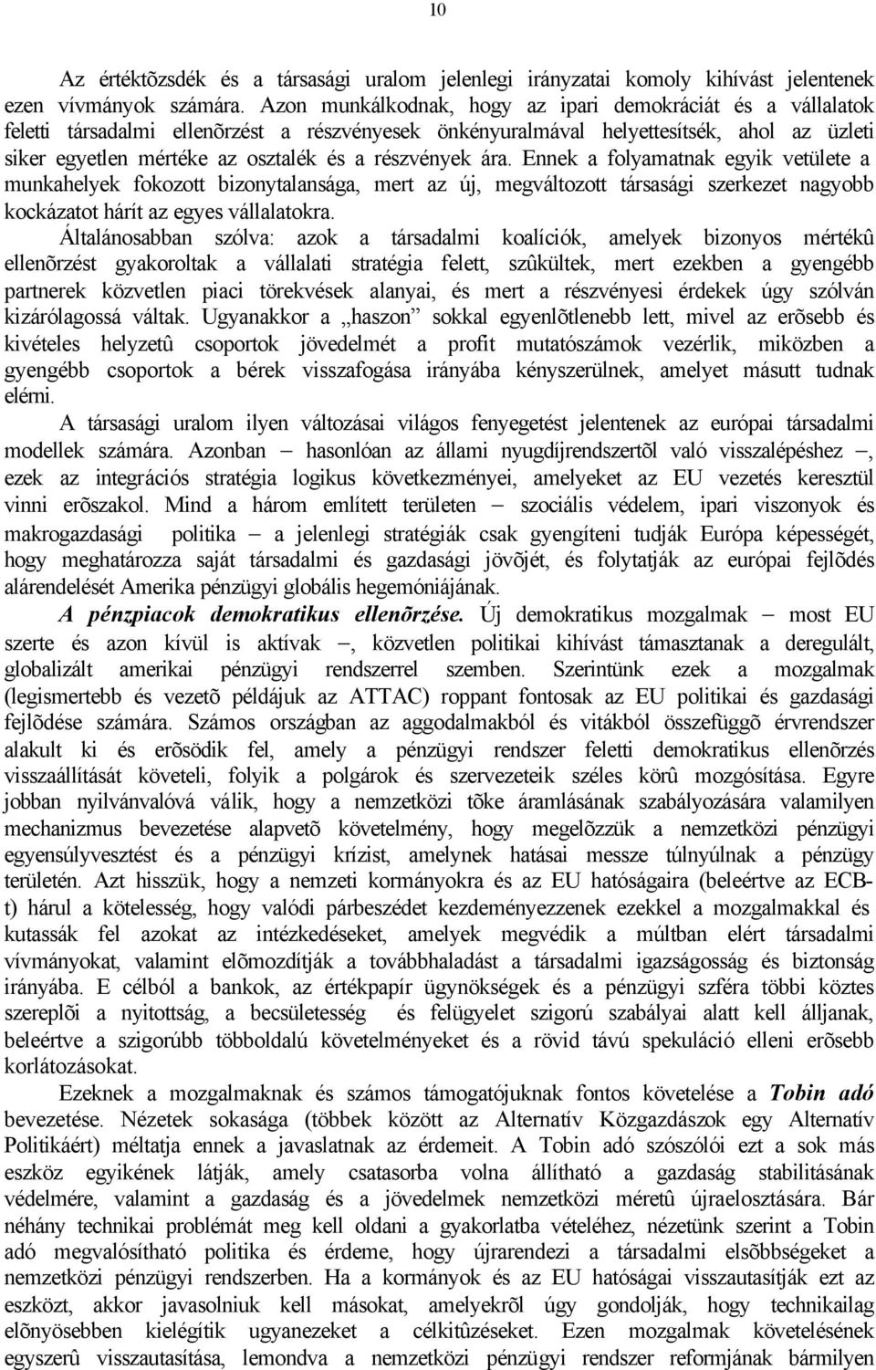 részvények ára. Ennek a folyamatnak egyik vetülete a munkahelyek fokozott bizonytalansága, mert az új, megváltozott társasági szerkezet nagyobb kockázatot hárít az egyes vállalatokra.