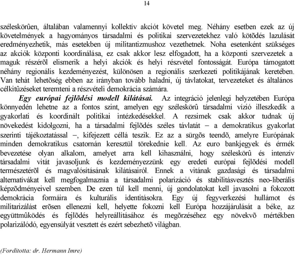 Noha esetenként szükséges az akciók központi koordinálása, ez csak akkor lesz elfogadott, ha a központi szervezetek a maguk részérõl elismerik a helyi akciók és helyi részvétel fontosságát.