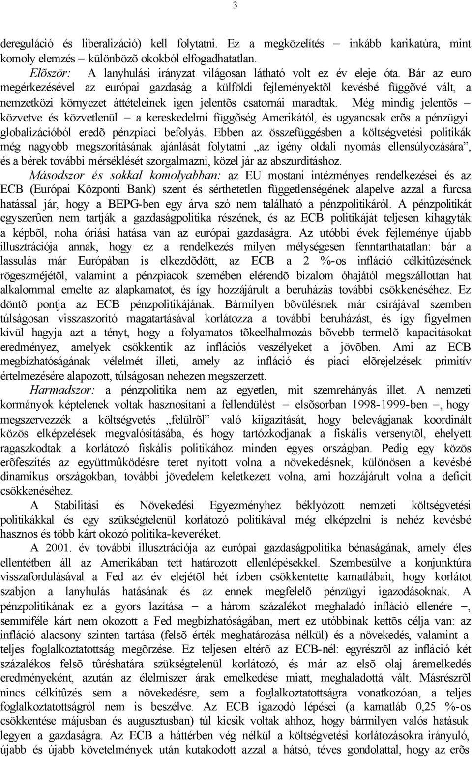 Bár az euro megérkezésével az európai gazdaság a külföldi fejleményektõl kevésbé függõvé vált, a nemzetközi környezet áttételeinek igen jelentõs csatornái maradtak.