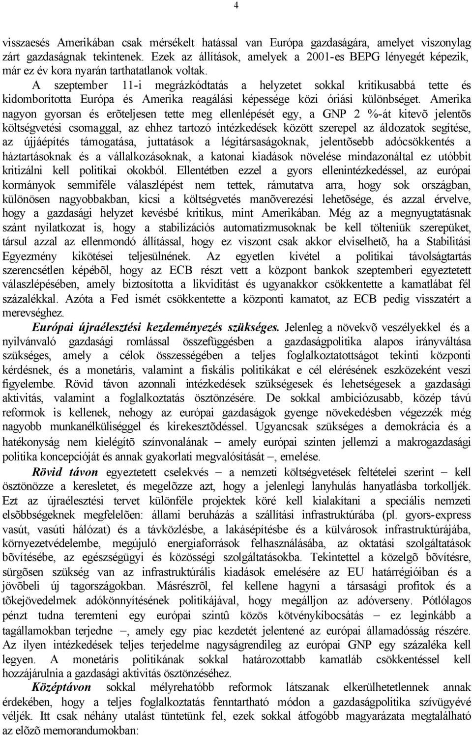 A szeptember 11-i megrázkódtatás a helyzetet sokkal kritikusabbá tette és kidomborította Európa és Amerika reagálási képessége közi óriási különbséget.