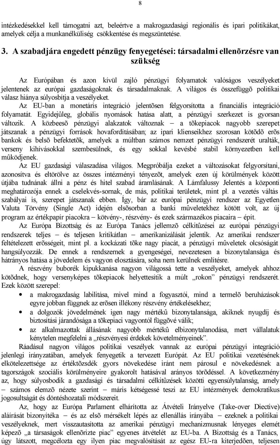 társadalmaknak. A világos és összefüggõ politikai válasz hiánya súlyosbítja a veszélyeket. Az EU-ban a monetáris integráció jelentõsen felgyorsította a financiális integráció folyamatát.