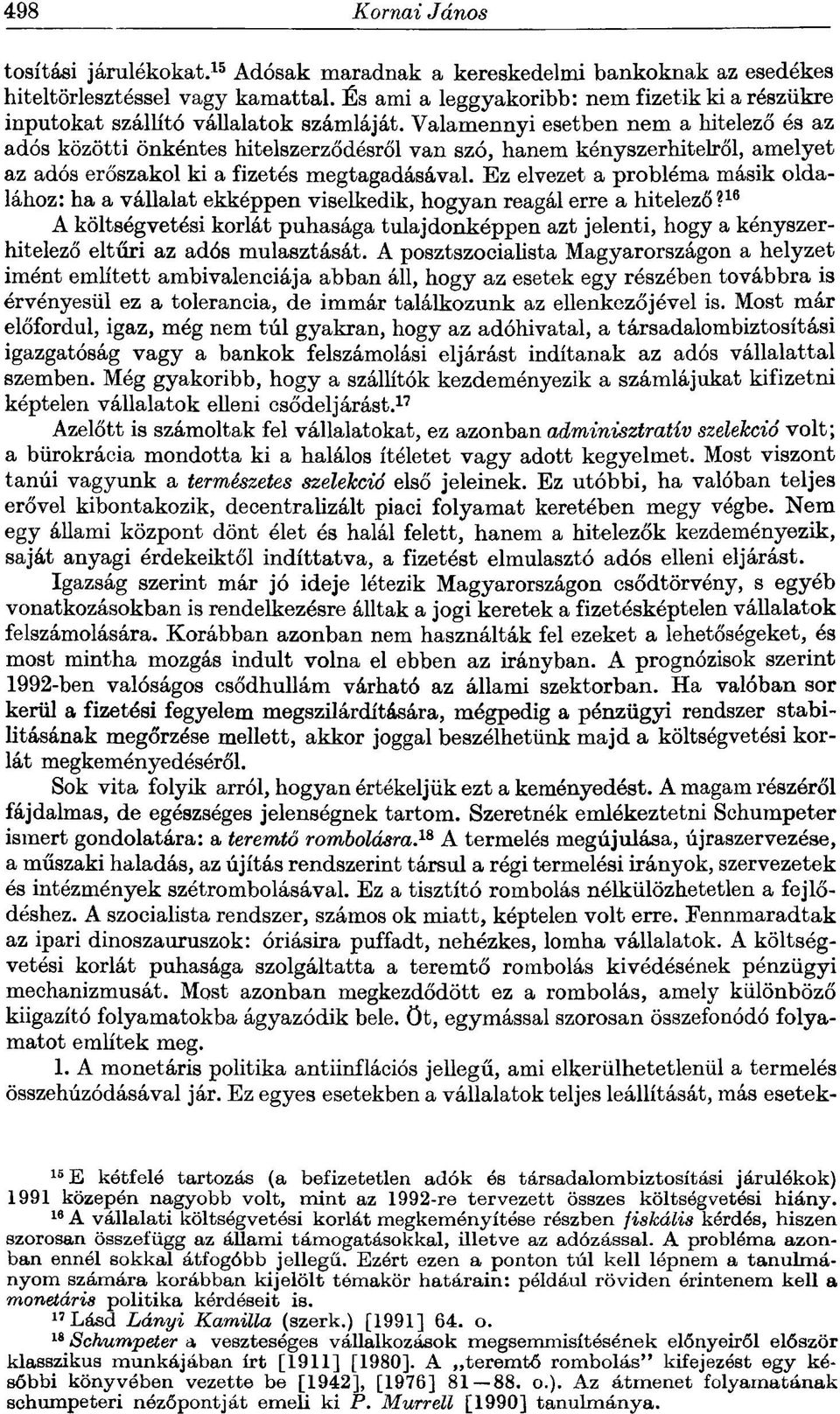 Valamennyi esetben nem a hitelező és az adós közötti önkéntes hitelszerződésről van szó, hanem kényszerhitelről, amelyet az adós erőszakol ki a fizetés megtagadásával.