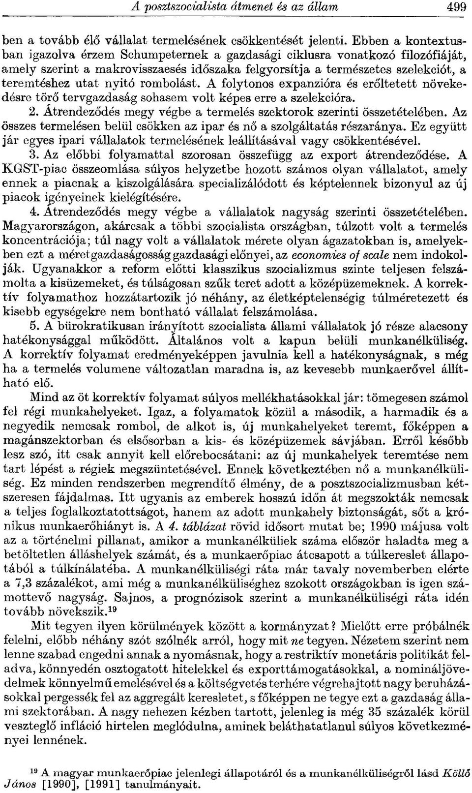 nyitó rombolást. A folytonos expanzióra és erőltetett növekedésre törő tervgazdaság sohasem volt képes erre a szelekcióra. 2. Átrendeződés megy végbe a termelés szektorok szerinti összetételében.