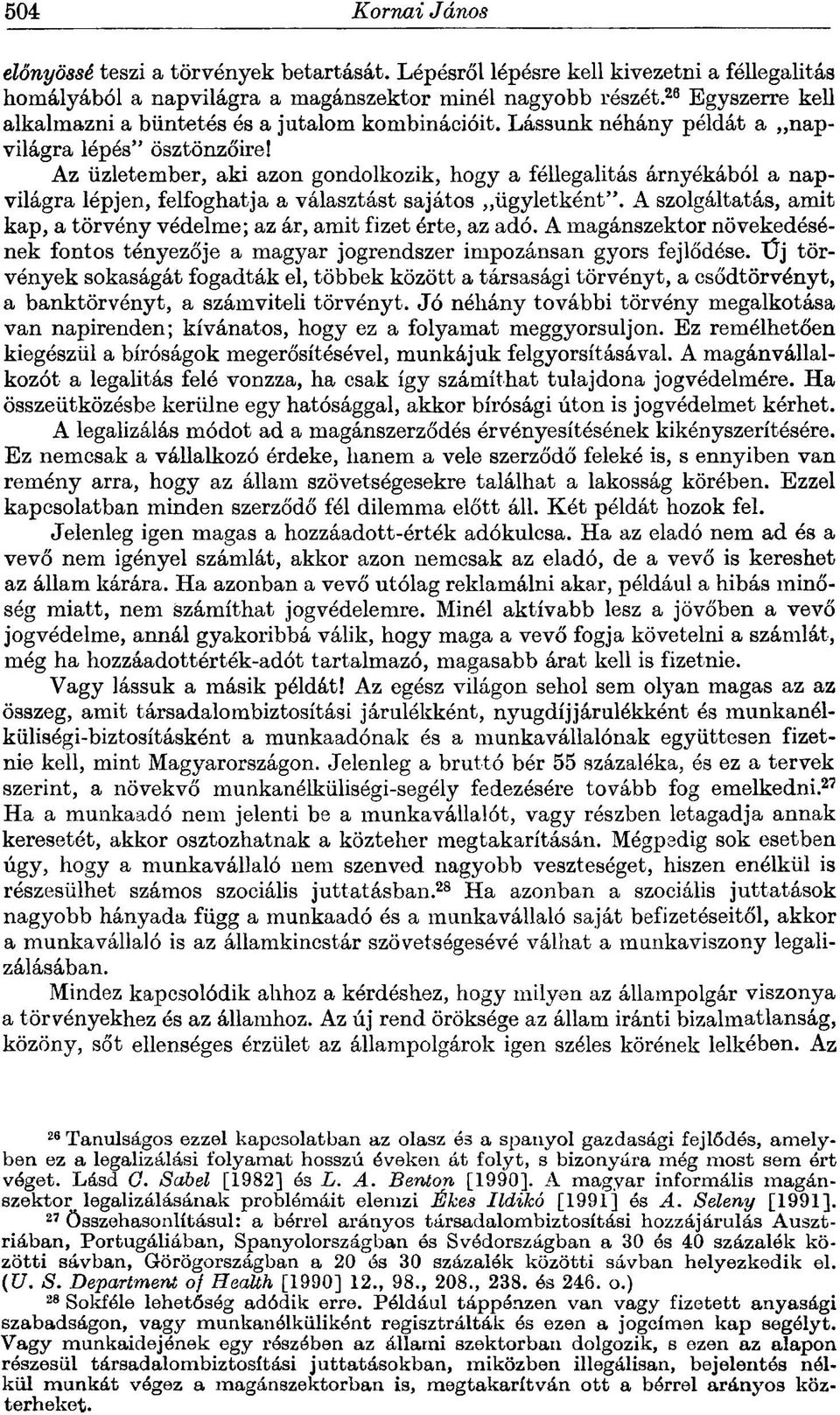 Az üzletember, aki azon gondolkozik, hogy a féllegalitás árnyékából a napvilágra lépjen, felfoghatja a választást sajátos ügyletként".