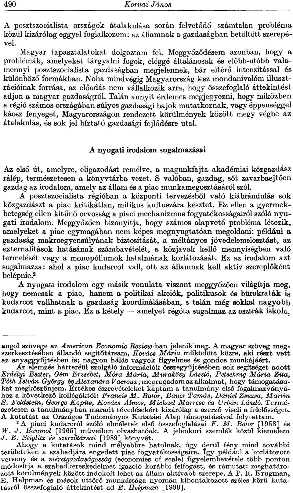 Meggyőződésem azonban, hogy a problémák, amelyeket tárgyalni fogok, eléggé általánosak és előbb-utóbb valamennyi posztszocialista gazdaságban megjelennek, bár eltérő intenzitással és különböző