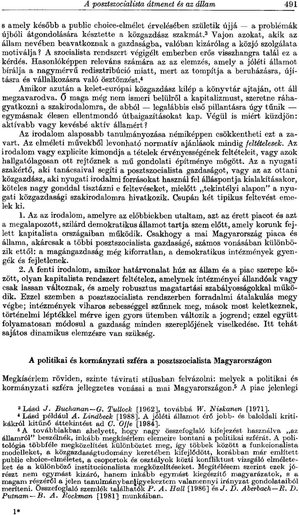 Hasonlóképpen releváns számára az az elemzés, amely a jóléti államot bírálja a nagymérvű redisztribúció miatt, mert az tompítja a beruházásra, újításra és vállalkozásra való ösztönzést.