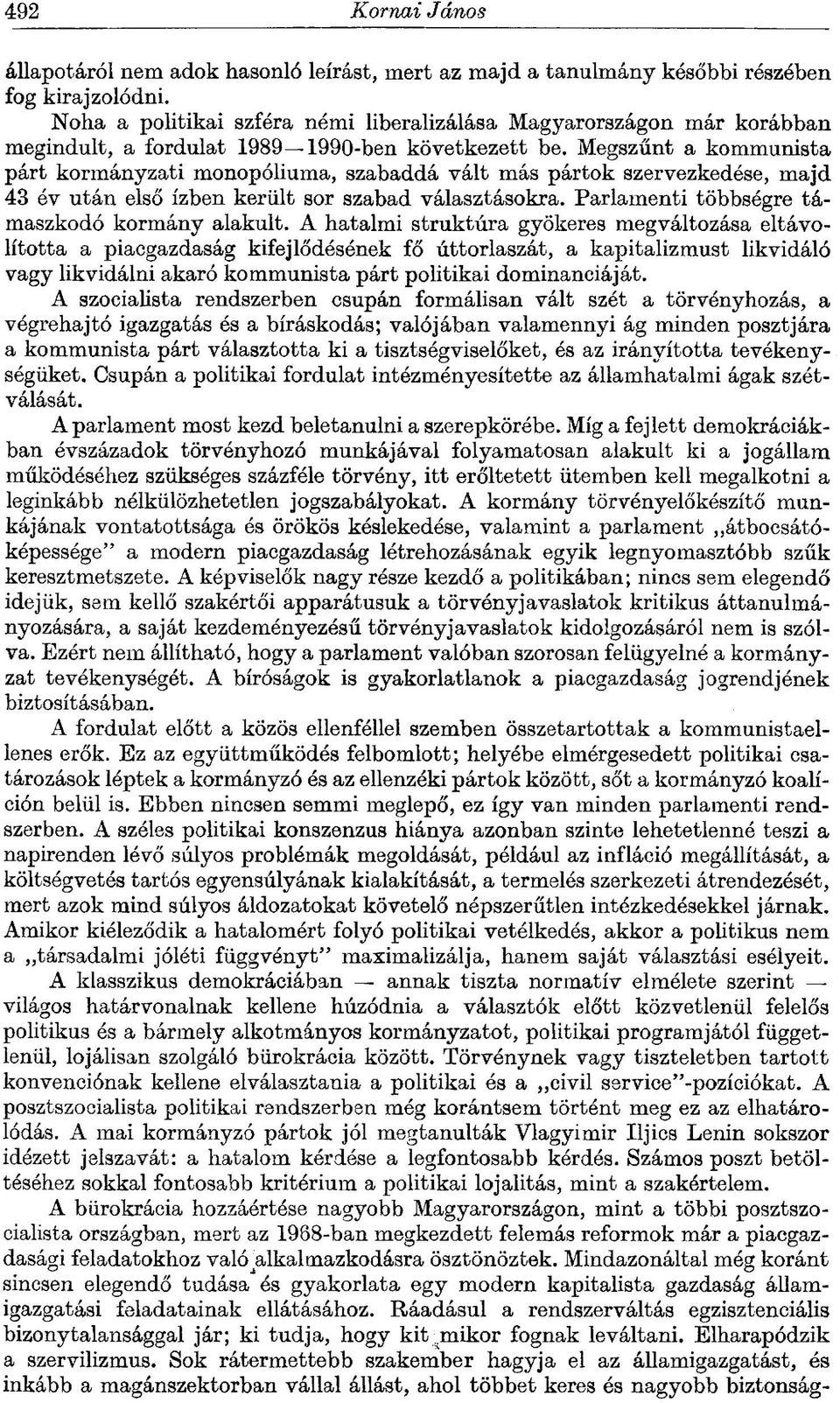 Megszűnt a kommunista párt kormányzati monopóliuma, szabaddá vált más pártok szervezkedése, majd 43 óv után első ízben került sor szabad választásokra. Parlamenti többségre támaszkodó kormány alakult.