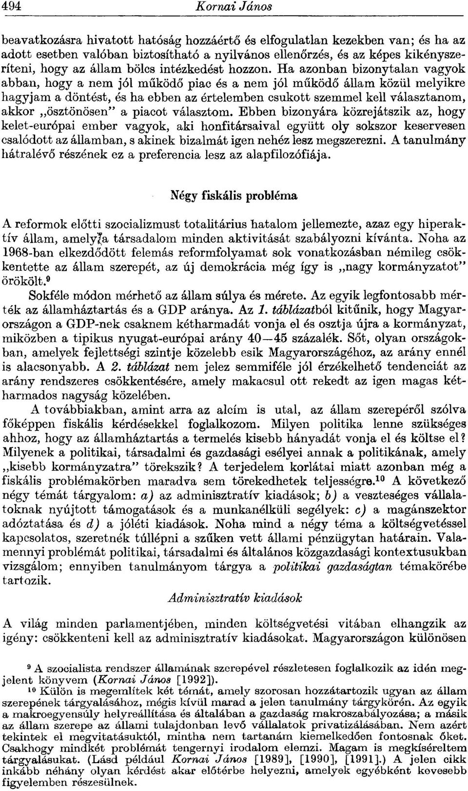 Ha azonban bizonytalan vagyok abban, hogy a nem jól működő piac és a nem jól működő állam közül melyikre hagyjam a döntést, és ha ebben az értelemben csukott szemmel kell választanom, akkor