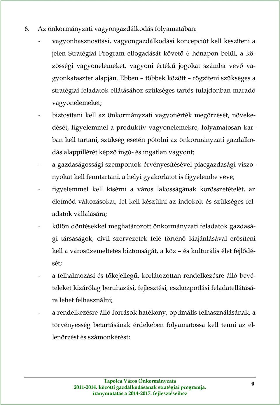 Ebben többek között rögzíteni szükséges a stratégiai feladatok ellátásához szükséges tartós tulajdonban maradó vagyonelemeket; - biztosítani kell az önkormányzati vagyonérték megőrzését, növekedését,