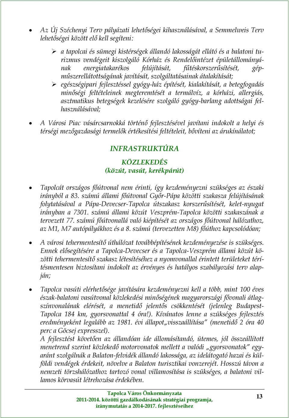 fejlesztéssel gyógy-ház építését, kialakítását, a betegfogadás minőségi feltételeinek megteremtését a termálvíz, a kórházi, allergiás, asztmatikus betegségek kezelésére szolgáló gyógy-barlang