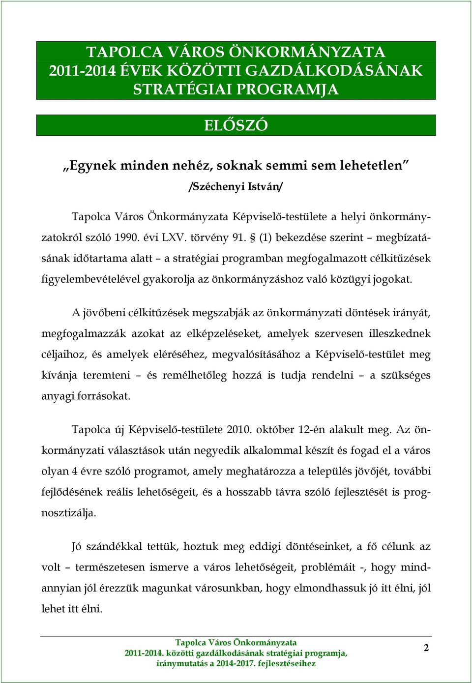 (1) bekezdése szerint megbízatásának időtartama alatt a stratégiai programban megfogalmazott célkitűzések figyelembevételével gyakorolja az önkormányzáshoz való közügyi jogokat.