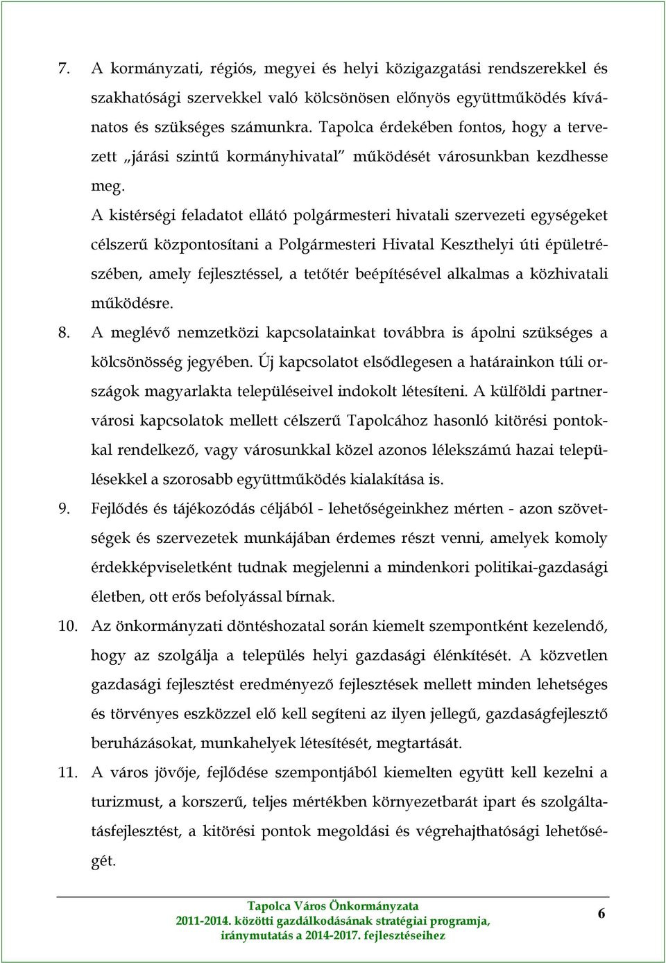 A kistérségi feladatot ellátó polgármesteri hivatali szervezeti egységeket célszerű központosítani a Polgármesteri Hivatal Keszthelyi úti épületrészében, amely fejlesztéssel, a tetőtér beépítésével