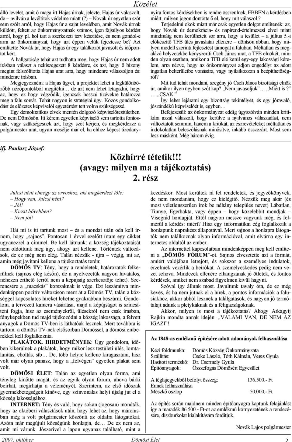 hol tart a szerkezeti terv készítése, és nem gondol-e arra az önkormányzat, hogy azt éppen velük fejeztesse be? Azt említette Novák úr, hogy Hajas úr egy találkozót javasolt és időpontot kért.