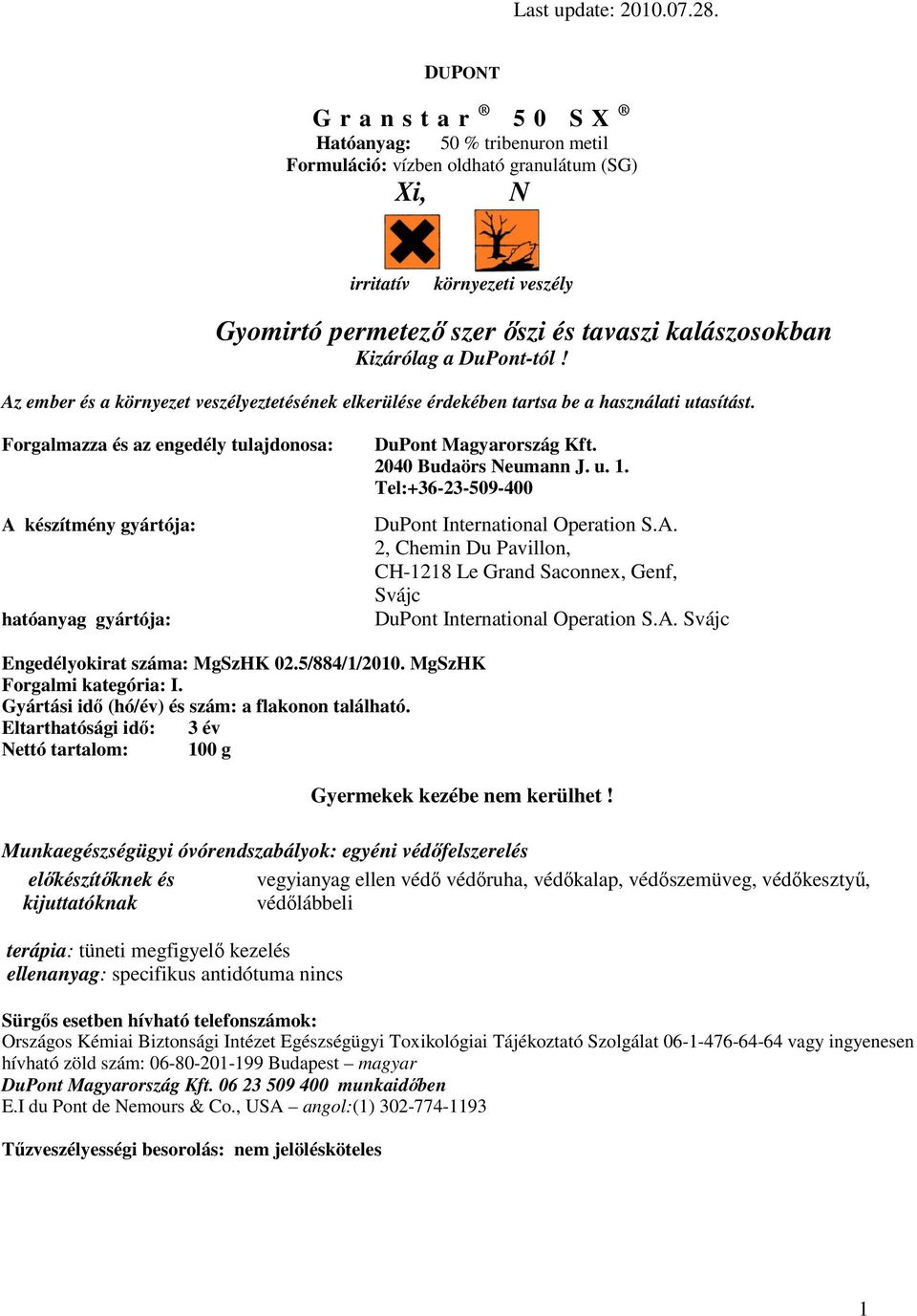 Forgalmazza és az engedély tulajdonosa: A készítmény gyártója: hatóanyag gyártója: DuPont Magyarország Kft. 2040 Budaörs Neumann J. u. 1. Tel:+36-23-509-400 DuPont International Operation S.A. 2, Chemin Du Pavillon, CH-1218 Le Grand Saconnex, Genf, Svájc DuPont International Operation S.