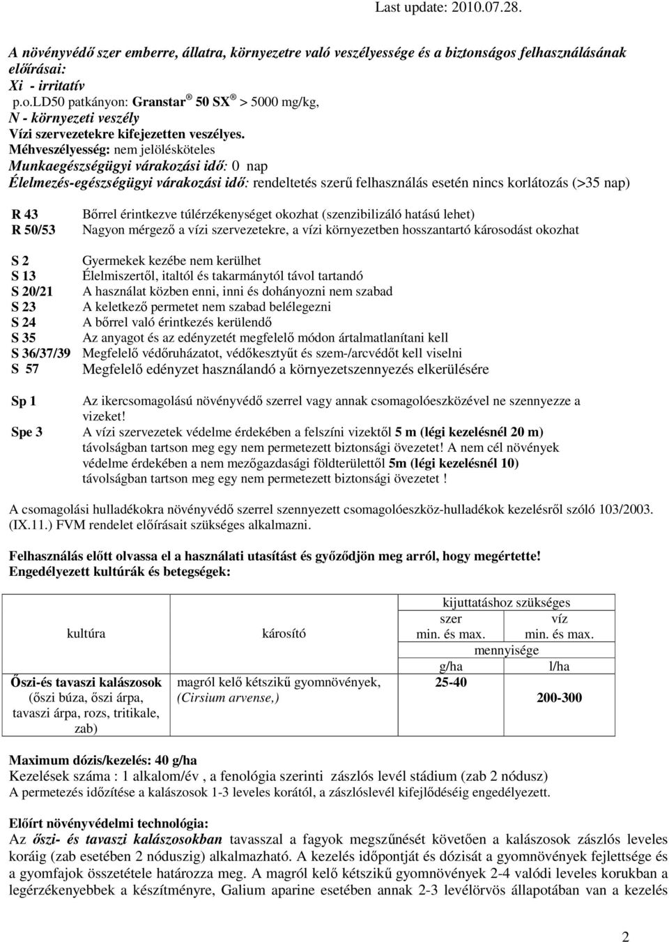 érintkezve túlérzékenységet okozhat (szenzibilizáló hatású lehet) Nagyon mérgezı a vízi szervezetekre, a vízi környezetben hosszantartó károsodást okozhat S 2 Gyermekek kezébe nem kerülhet S 13