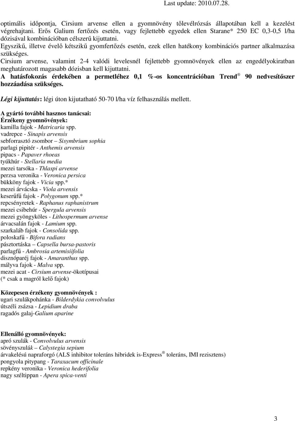 Egyszikő, illetve évelı kétszikő gyomfertızés esetén, ezek ellen hatékony kombinációs partner alkalmazása szükséges.