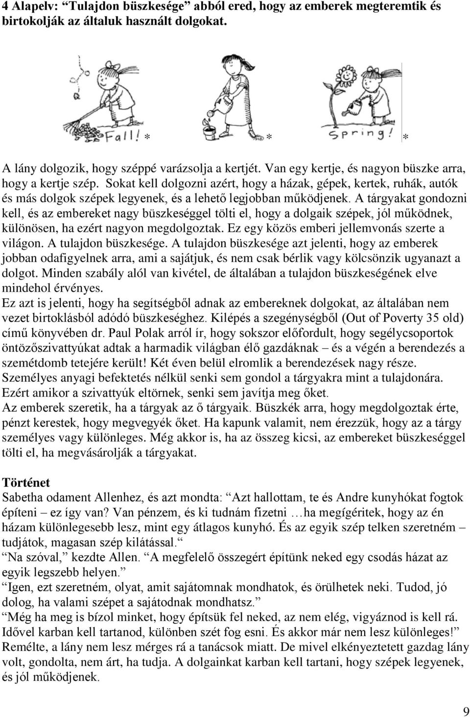 A tárgyakat gondozni kell, és az embereket nagy büszkeséggel tölti el, hogy a dolgaik szépek, jól működnek, különösen, ha ezért nagyon megdolgoztak. Ez egy közös emberi jellemvonás szerte a világon.