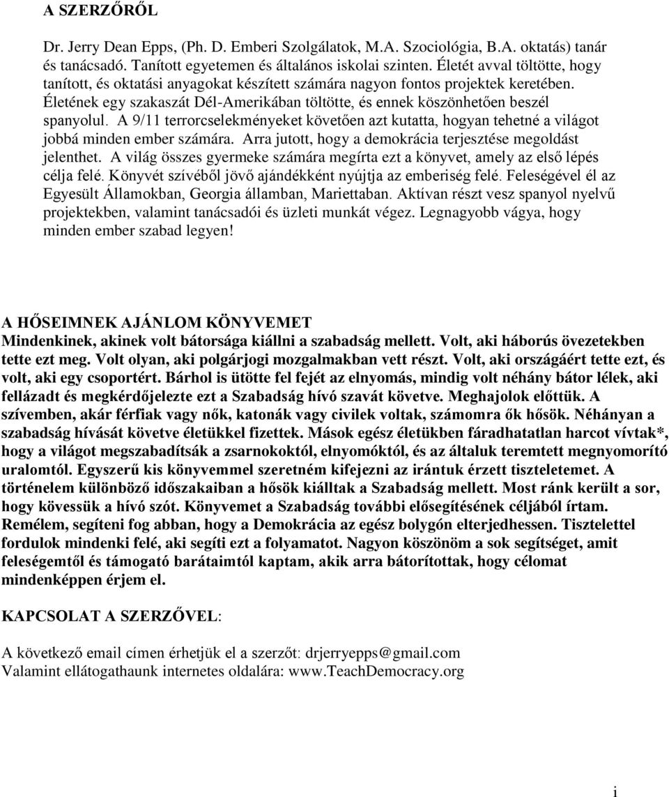 A 9/11 terrorcselekményeket követően azt kutatta, hogyan tehetné a világot jobbá minden ember számára. Arra jutott, hogy a demokrácia terjesztése megoldást jelenthet.