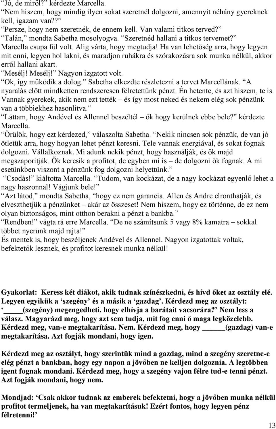 Ha van lehetőség arra, hogy legyen mit enni, legyen hol lakni, és maradjon ruhákra és szórakozásra sok munka nélkül, akkor erről hallani akart. Mesélj! Mesélj! Nagyon izgatott volt.