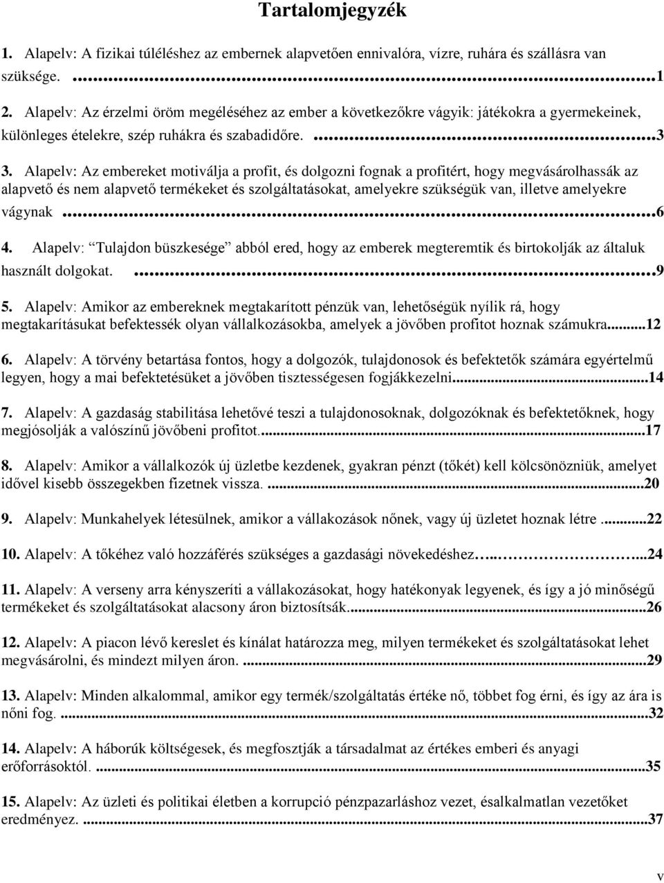 Alapelv: Az embereket motiválja a profit, és dolgozni fognak a profitért, hogy megvásárolhassák az alapvető és nem alapvető termékeket és szolgáltatásokat, amelyekre szükségük van, illetve amelyekre