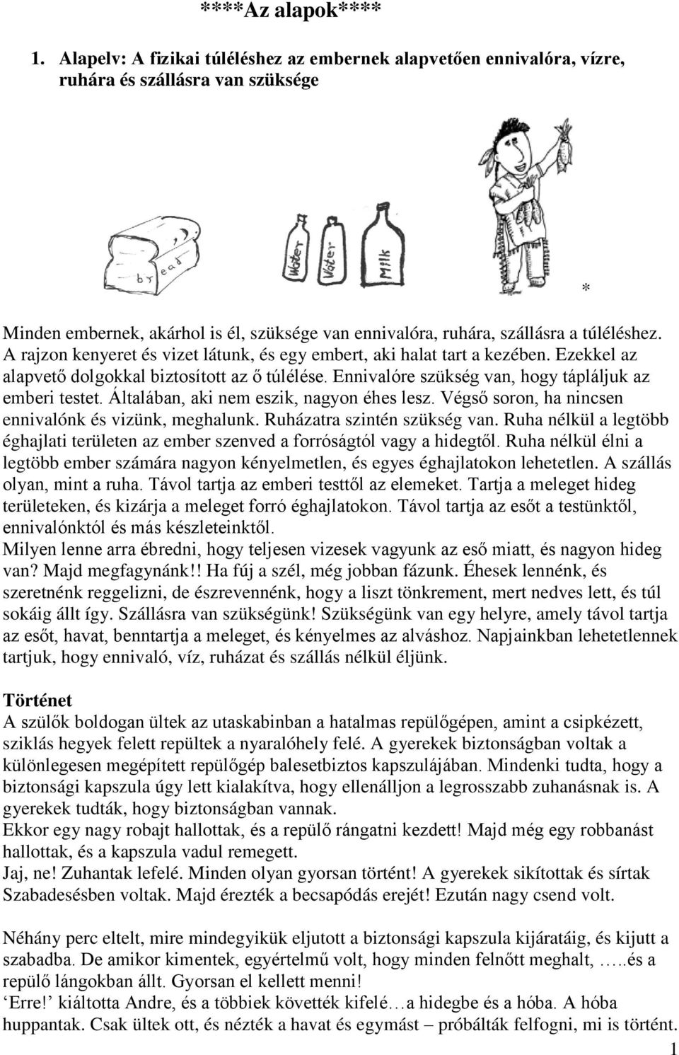 A rajzon kenyeret és vizet látunk, és egy embert, aki halat tart a kezében. Ezekkel az alapvető dolgokkal biztosított az ő túlélése. Ennivalóre szükség van, hogy tápláljuk az emberi testet.